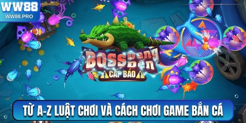 Từ A-Z luật chơi và cách chơi game bắn cá